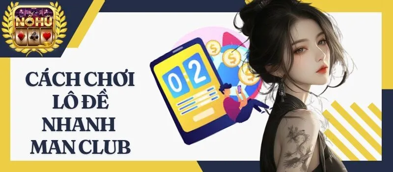 Lô Đề Nhanh Man Club – Khám phá phi vụ triệu đô hot nhất
